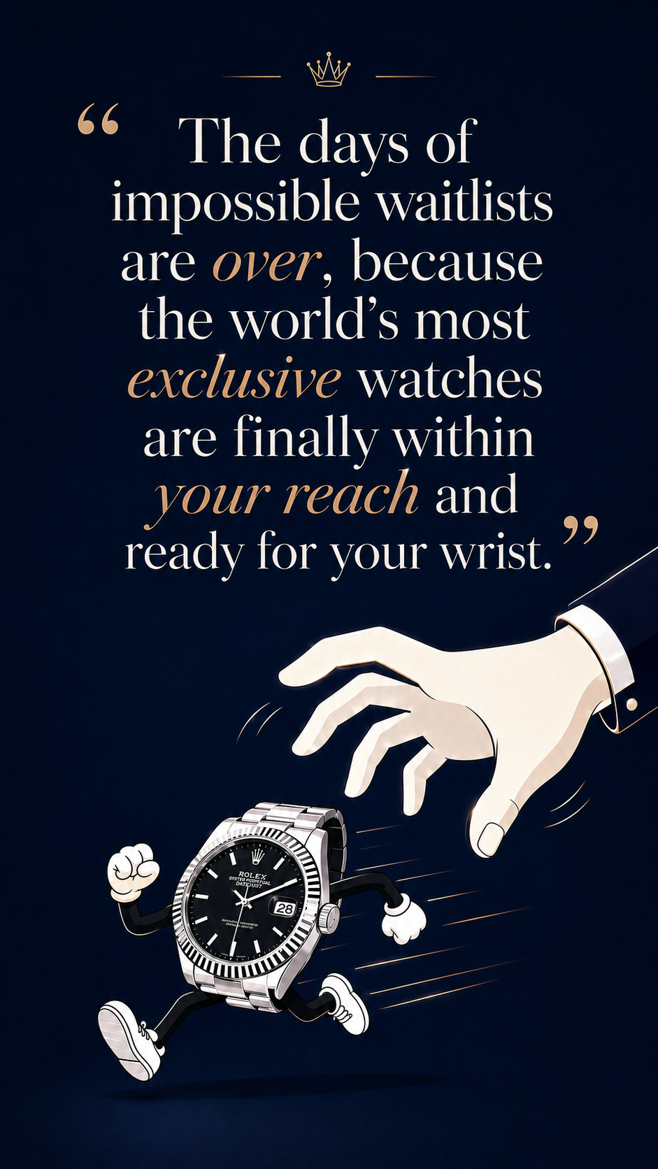 The days of impossible waitlists are over, because the world’s most exclusive watches are finally within your reach and ready for your wrist.